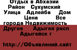 Отдых в Абхазии  › Район ­ Сухумский  › Улица ­ Адлейба  › Дом ­ 298 › Цена ­ 500 - Все города Недвижимость » Другое   . Адыгея респ.,Адыгейск г.